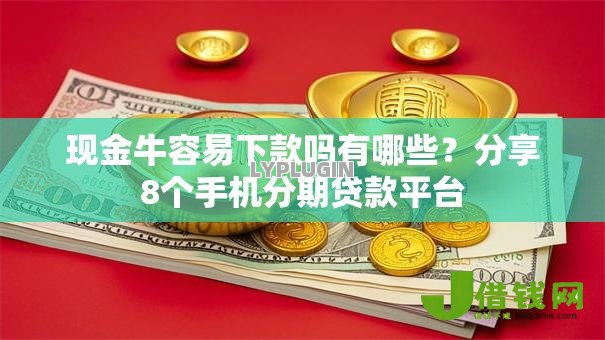 现金牛容易下款吗有哪些?分享8个手机分期贷款平台 现金牛容易下款吗有哪些?分享8个手机分期贷款平台
