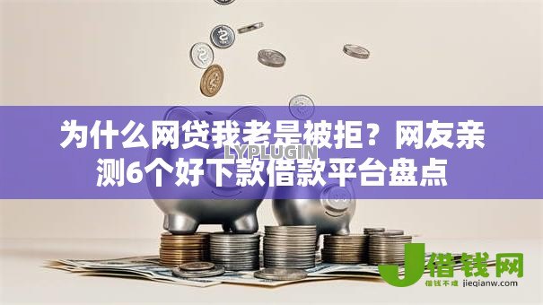 为什么网贷我老是被拒？网友亲测6个好下款借款平台盘点