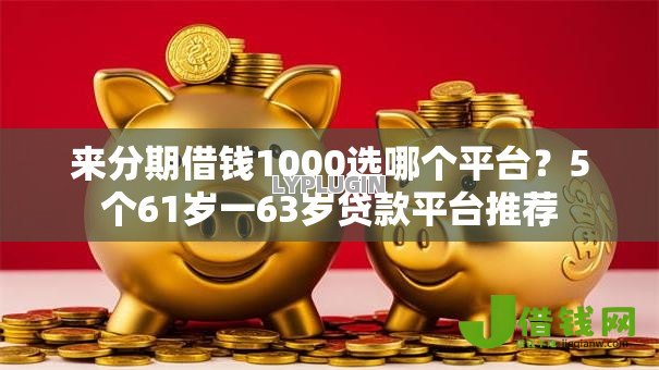 来分期借钱1000选哪个平台?5个61岁一63岁贷款平台推荐 来分期借钱1000选哪个平台?5个61岁一63岁贷款平台推荐