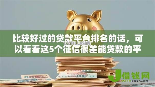 比较好过的贷款平台排名的话,可以看看这5个征信很差能贷款的平台 比较好过的贷款平台排名的话,可以看看这5个征信很差能贷款的平台