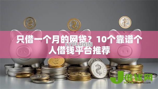 只借一个月的网贷?10个靠谱个人借钱平台推荐 只借一个月的网贷?10个靠谱个人借钱平台推荐