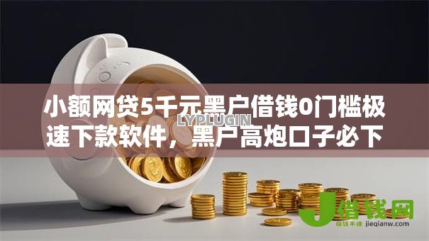小额网贷5千元黑户借钱0门槛极速下款软件，黑户高炮口子必下款的5个平台介绍
