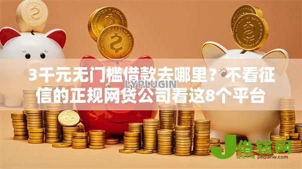 3千元无门槛借款去哪里?不看征信的正规网贷公司看这8个平台 3千元无门槛借款去哪里?不看征信的正规网贷公司看这8个平台