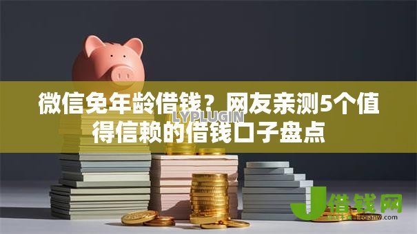 微信免年龄借钱?网友亲测5个值得信赖的借钱口子盘点 微信免年龄借钱?网友亲测5个值得信赖的借钱口子盘点