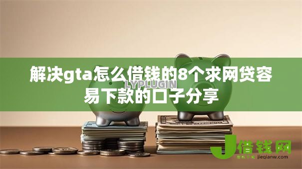 解决gta怎么借钱的8个求网贷容易下款的口子分享 解决gta怎么借钱的8个求网贷容易下款的口子分享