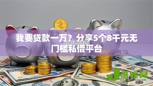 我要贷款一万？分享5个8千元无门槛私借平台