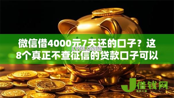 微信借4000元7天还的口子?这8个真正不查征信的贷款口子可以试试 微信借4000元7天还的口子?这8个真正不查征信的贷款口子可以试试