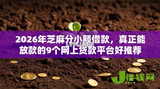 2026年芝麻分小额借款,真正能放款的9个网上贷款平台好推荐 2026年芝麻分小额借款,真正能放款的9个网上贷款平台好推荐