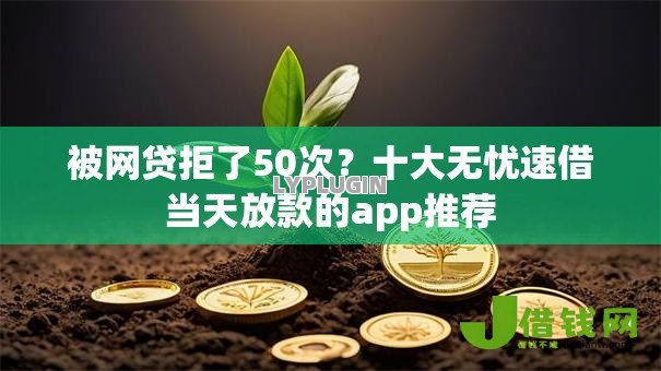 被网贷拒了50次？十大无忧速借当天放款的app推荐