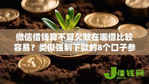 微信借钱算不算欠款在哪借比较容易？类似强制下款的8个口子参考