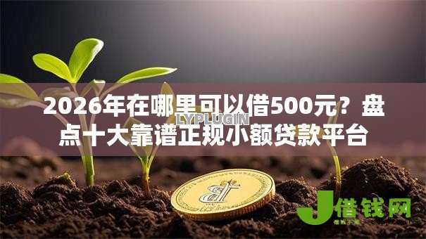 2026年在哪里可以借500元？盘点十大靠谱正规小额贷款平台