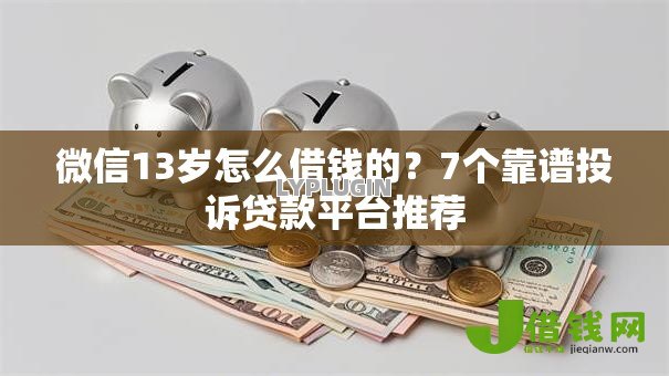 微信13岁怎么借钱的？7个靠谱投诉贷款平台推荐