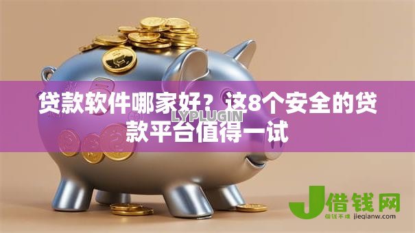 贷款软件哪家好?这8个安全的贷款平台值得一试 贷款软件哪家好?这8个安全的贷款平台值得一试