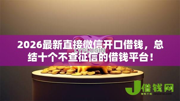 2026最新直接微信开口借钱，总结十个不查征信的借钱平台！