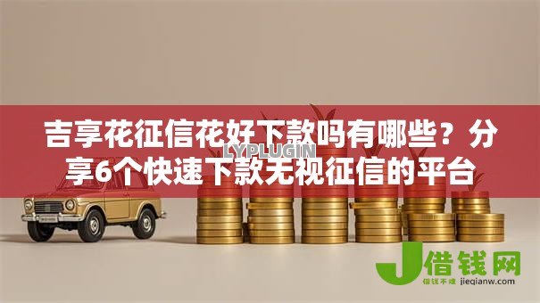 吉享花征信花好下款吗有哪些？分享6个快速下款无视征信的平台