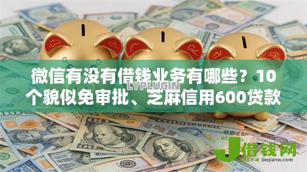 微信有没有借钱业务有哪些?10个貌似免审批、芝麻信用600贷款软件合集 微信有没有借钱业务有哪些?10个貌似免审批、芝麻信用600贷款软件合集