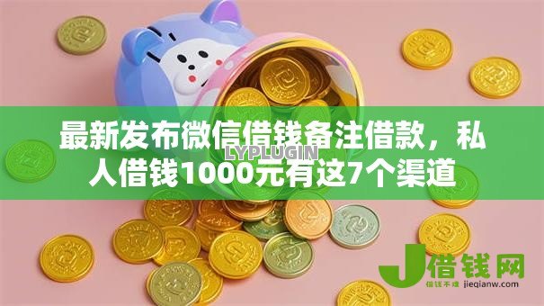 最新发布微信借钱备注借款，私人借钱1000元有这7个渠道