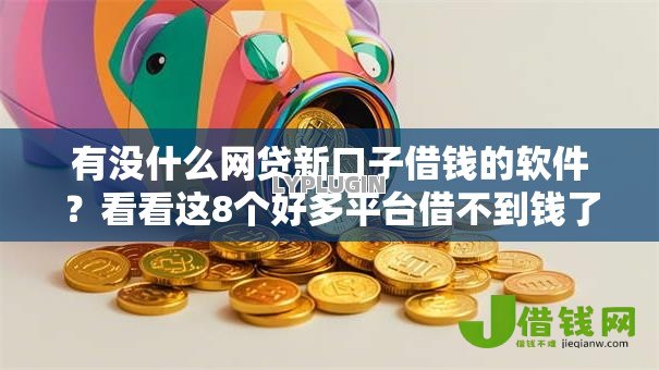 有没什么网贷新口子借钱的软件?看看这8个好多平台借不到钱了该去哪借钱怎么样 有没什么网贷新口子借钱的软件?看看这8个好多平台借不到钱了该去哪借钱怎么样