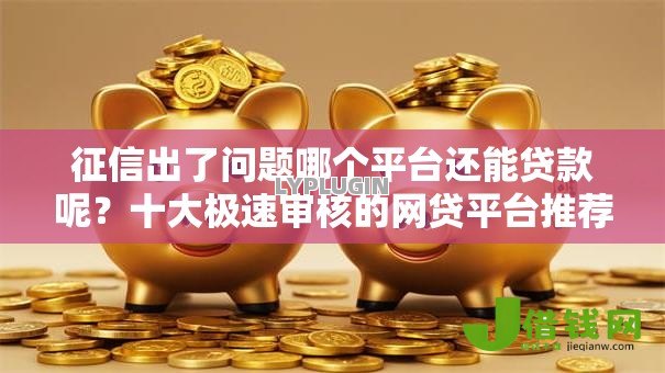征信出了问题哪个平台还能贷款呢？十大极速审核的网贷平台推荐