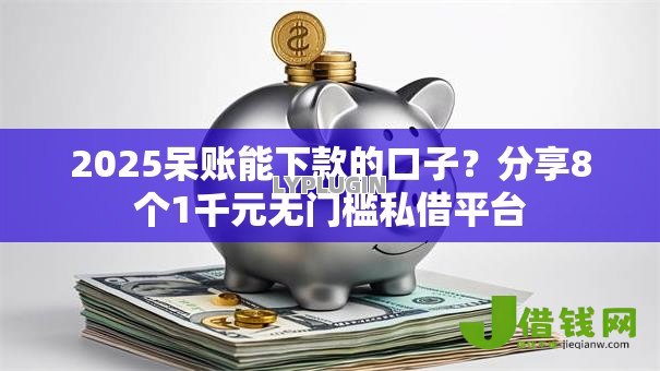 2025呆账能下款的口子?分享8个1千元无门槛私借平台 2025呆账能下款的口子?分享8个1千元无门槛私借平台