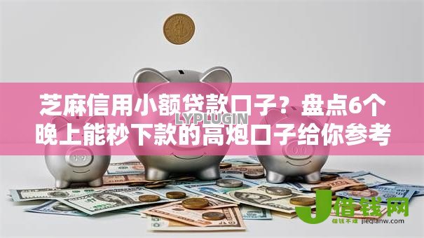 芝麻信用小额贷款口子？盘点6个晚上能秒下款的高炮口子给你参考