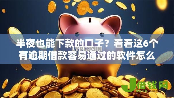 半夜也能下款的口子?看看这6个有逾期借款容易通过的软件怎么样 半夜也能下款的口子?看看这6个有逾期借款容易通过的软件怎么样