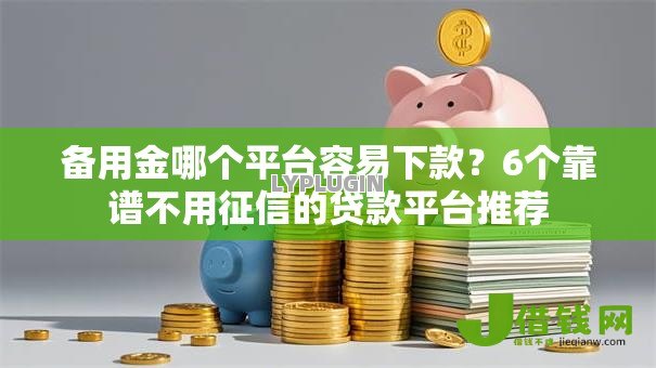 备用金哪个平台容易下款?6个靠谱不用征信的贷款平台推荐 备用金哪个平台容易下款?6个靠谱不用征信的贷款平台推荐