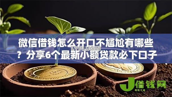微信借钱怎么开口不尴尬有哪些?分享6个最新小额贷款必下口子 微信借钱怎么开口不尴尬有哪些?分享6个最新小额贷款必下口子