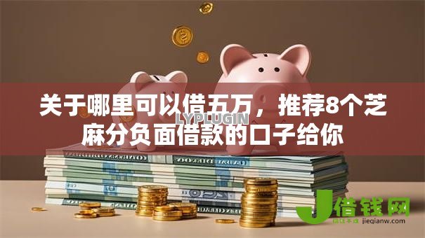关于哪里可以借五万,推荐8个芝麻分负面借款的口子给你 关于哪里可以借五万,推荐8个芝麻分负面借款的口子给你