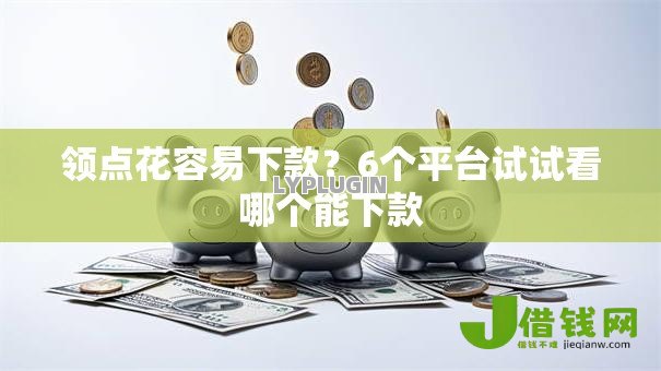 领点花容易下款？6个平台试试看哪个能下款