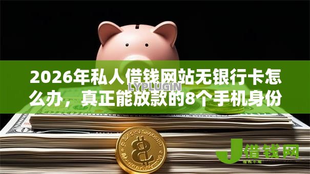 2026年私人借钱网站无银行卡怎么办,真正能放款的8个手机身份证秒借现金的平台推荐 2026年私人借钱网站无银行卡怎么办,真正能放款的8个手机身份证秒借现金的平台推荐