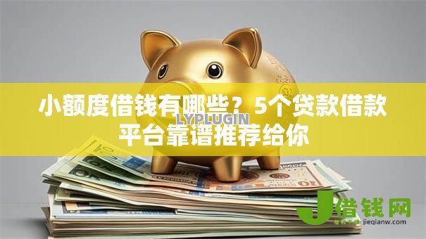 小额度借钱有哪些？5个贷款借款平台靠谱推荐给你