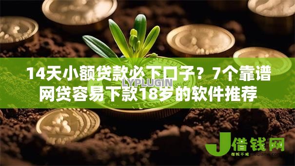 14天小额贷款必下口子?7个靠谱网贷容易下款18岁的软件推荐 14天小额贷款必下口子?7个靠谱网贷容易下款18岁的软件推荐