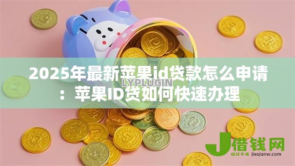 2025年最新苹果id贷款怎么申请：苹果ID贷如何快速办理