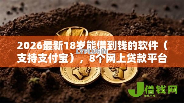2026最新18岁能借到钱的软件(支持支付宝),8个网上贷款平台好无私分享 2026最新18岁能借到钱的软件(支持支付宝),8个网上贷款平台好无私分享
