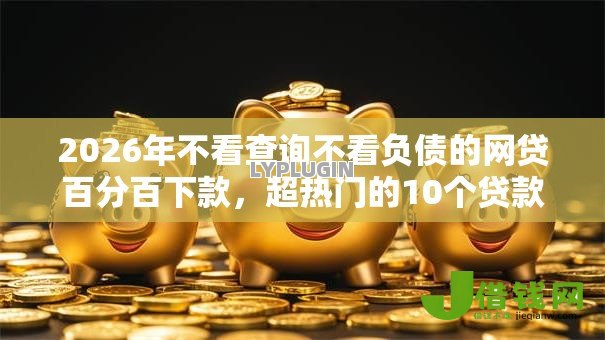 2026年不看查询不看负债的网贷百分百下款，超热门的10个贷款平台怎么注销推荐