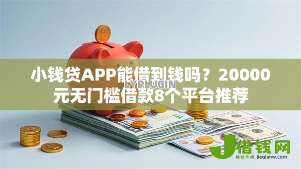 小钱贷APP能借到钱吗？20000元无门槛借款8个平台推荐
