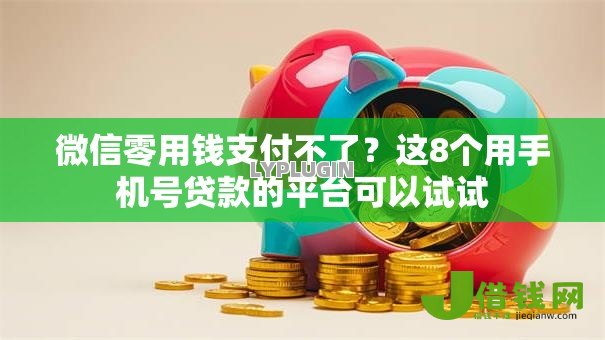 微信零用钱支付不了?这8个用手机号贷款的平台可以试试 微信零用钱支付不了?这8个用手机号贷款的平台可以试试