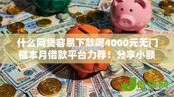 什么网贷容易下款呢4000元无门槛本月借款平台力荐！分享小额网贷口子4000元无门槛借款