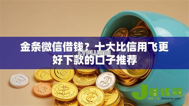 金条微信借钱?十大比信用飞更好下款的口子推荐 金条微信借钱?十大比信用飞更好下款的口子推荐