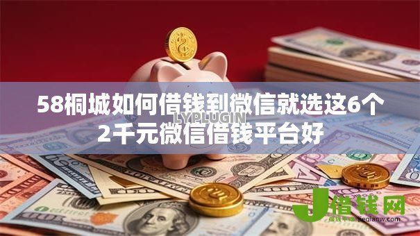 58桐城如何借钱到微信就选这6个2千元微信借钱平台好 58桐城如何借钱到微信就选这6个2千元微信借钱平台好