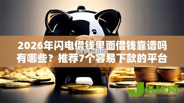 2026年闪电借钱里面借钱靠谱吗有哪些?推荐7个容易下款的平台 2026年闪电借钱里面借钱靠谱吗有哪些?推荐7个容易下款的平台