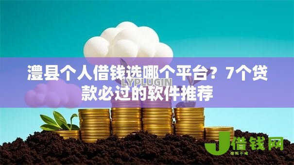澧县个人借钱选哪个平台?7个贷款必过的软件推荐 澧县个人借钱选哪个平台?7个贷款必过的软件推荐