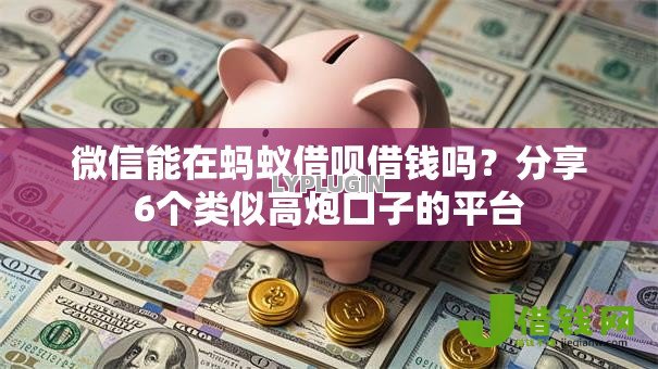 微信能在蚂蚁借呗借钱吗？分享6个类似高炮口子的平台