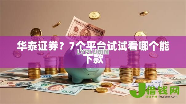 华泰证券？7个平台试试看哪个能下款
