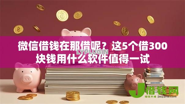 微信借钱在那借呢?这5个借300块钱用什么软件值得一试 微信借钱在那借呢?这5个借300块钱用什么软件值得一试