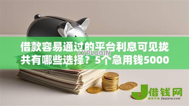 借款容易通过的平台利息可见拢共有哪些选择?5个急用钱5000快审快贷无需征信软件详解 借款容易通过的平台利息可见拢共有哪些选择?5个急用钱5000快审快贷无需征信软件详解