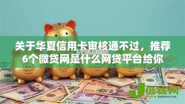 关于华夏信用卡审核通不过，推荐6个微贷网是什么网贷平台给你