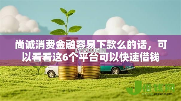 尚诚消费金融容易下款么的话，可以看看这6个平台可以快速借钱