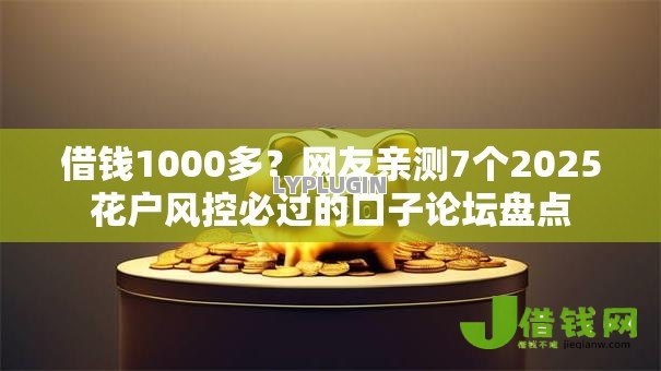 借钱1000多？网友亲测7个2025花户风控必过的口子论坛盘点